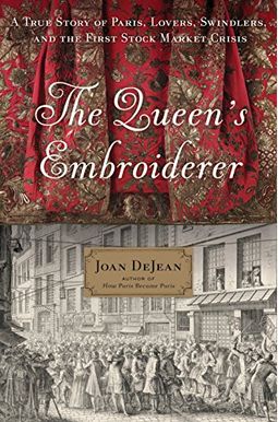 The Queen's Embroiderer: A True Story Of Paris, Lovers, Swindlers, And The First Stock Market Crisis