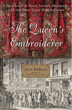 The Queen's Embroiderer: A True Story Of Paris, Lovers, Swindlers, And The First Stock Market Crisis The Queen's Embroiderer: A True Story Of Paris, Lovers, Swindlers, And The First Stock Market Crisis