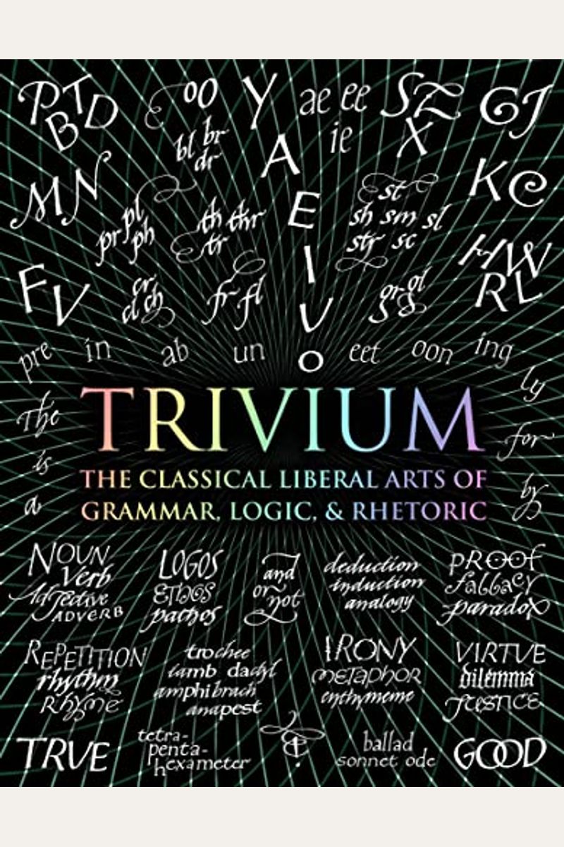 Trivium: The Classical Liberal Arts Of Grammar, Logic, & Rhetoric (Wooden Books)