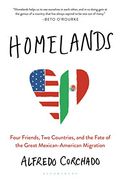Homelands: Four Friends, Two Countries, And The Fate Of The Great Mexican-American Migration