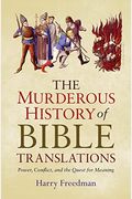 The Murderous History Of Bible Translations: Power, Conflict, And The Quest For Meaning