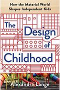 The Design Of Childhood: How The Material World Shapes Independent Kids