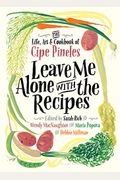 Leave Me Alone With The Recipes: The Life, Art, And Cookbook Of Cipe Pineles