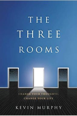 The Three Rooms: Change Your Thoughts, Change Your Life The Three Rooms: Change Your Thoughts, Change Your Life