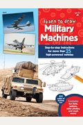 Learn To Draw Military Machines: Step-By-Step Instructions For More Than 25 High-Powered Vehicles
