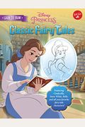Learn To Draw Disney's Classic Fairy Tales: Featuring Cinderella, Snow White, Belle, And All Your Favorite Fairy Tale Characters!