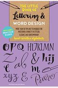 The Little Book Of Lettering & Word Design: More Than 50 Tips And Techniques For Mastering A Variety Of Stylish, Elegant, And Contemporary Hand-Writte