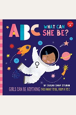 Abc For Me: Abc What Can She Be?: Girls Can Be Anything They Want To Be, From A To Z Abc For Me: Abc What Can She Be?: Girls Can Be Anything They Want To Be, From A To Z