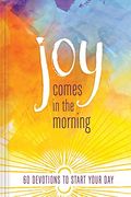 Joy Comes in the Morning Devotional: 60 Devotions to Start Your Day