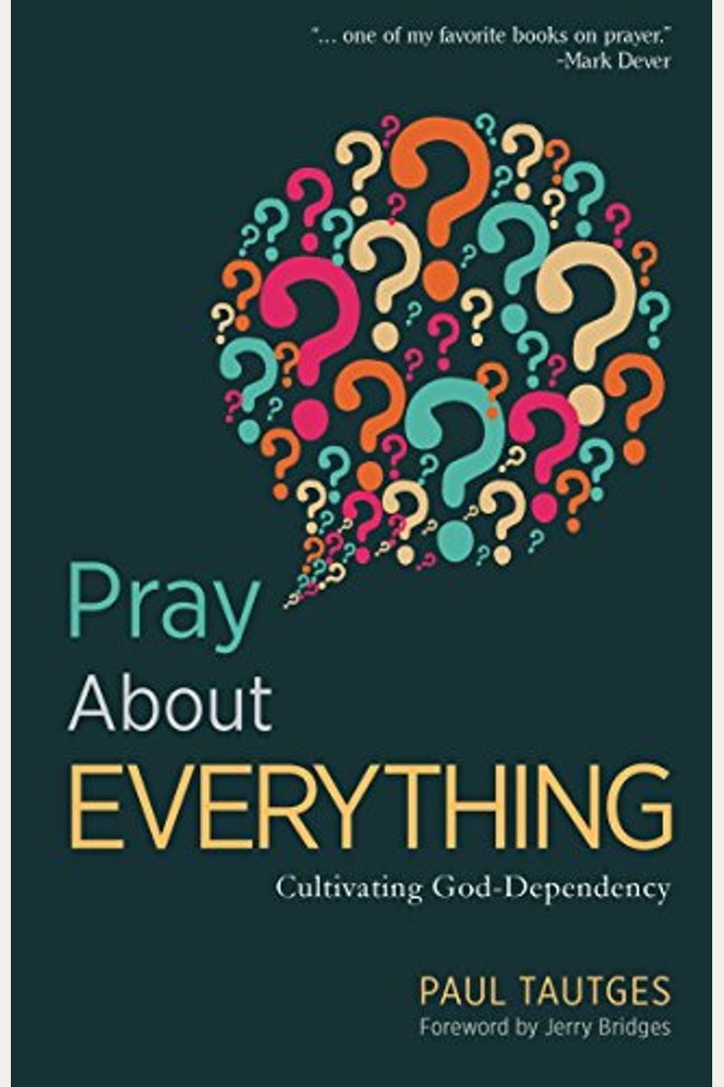 Pray about Everything: Cultivating God-Dependency