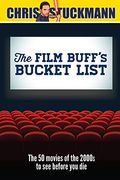 The Film Buff's Bucket List: The 50 Movies of the 2000s to See Before You Die (Bucket List 101)