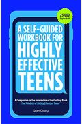 A Self-Guided Workbook For Highly Effective Teens: A Companion To The Best Selling 7 Habits Of Highly Effective Teens (Gift For Teens And Tweens)