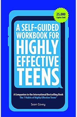 A Self-Guided Workbook For Highly Effective Teens: A Companion To The Best Selling 7 Habits Of Highly Effective Teens (Gift For Teens And Tweens) A Self-Guided Workbook For Highly Effective Teens: A Companion To The Best Selling 7 Habits Of Highly Effective Teens (Gift For Teens And Tweens)