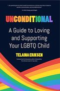 Unconditional: A Guide To Loving And Supporting Your Lgbtq Child