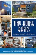 Tiny House Basics: Living The Good Life In Small Spaces (Tiny Homes, Home Improvement Book, Small House Plans)