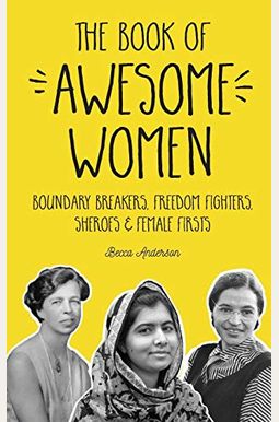 The Book Of Awesome Women: Boundary Breakers, Freedom Fighters, Sheroes And Female Firsts (Teenage Girl Gift Ages 13-17) The Book Of Awesome Women: Boundary Breakers, Freedom Fighters, Sheroes And Female Firsts (Teenage Girl Gift Ages 13-17)
