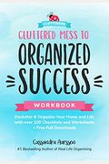 Cluttered Mess to Organized Success Workbook: Declutter and Organize Your Home and Life with Over 100 Checklists and Worksheets (Plus Free Full Downlo