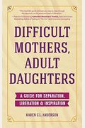 Difficult Mothers, Adult Daughters: A Guide For Separation, Liberation & Inspiration (Self Care Gift For Women)