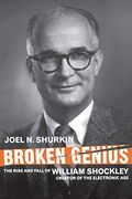 Broken Genius: The Rise And Fall Of William Shockley, Creator Of The Electronic Age