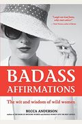 Badass Affirmations: The Wit and Wisdom of Wild Women (Inspirational Quotes for Women, Daily Affirmations Book)