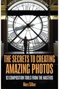 The Secrets to Amazing Photo Composition: 83 Composition Tools from the Masters (Photography Book)