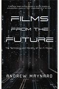 Films From The Future: The Technology And Morality Of Sci-Fi Movies (For Fans Of Coldfusion Presents New Thinking)