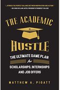 The Academic Hustle: The Ultimate Game Plan For Scholarships, Internships, And Job Offers