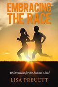 Embracing The Race: 40 Devotions For The Runner's Soul
