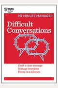 Difficult Conversations: Craft A Clear Message, Manage Emotions And Focus On A Solution