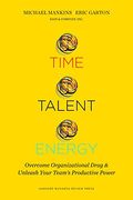Time, Talent, Energy: Overcome Organizational Drag And Unleash Your Team's Productive Power