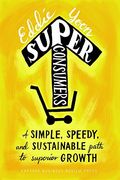 Superconsumers: A Simple, Speedy, And Sustainable Path To Superior Growth