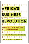 Africa's Business Revolution: How To Succeed In The World's Next Big Growth Market