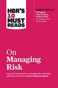 Hbr's 10 Must Reads On Managing Risk (With Bonus Article Managing 21st-Century Political Risk By Condoleezza Rice And Amy Zegart)