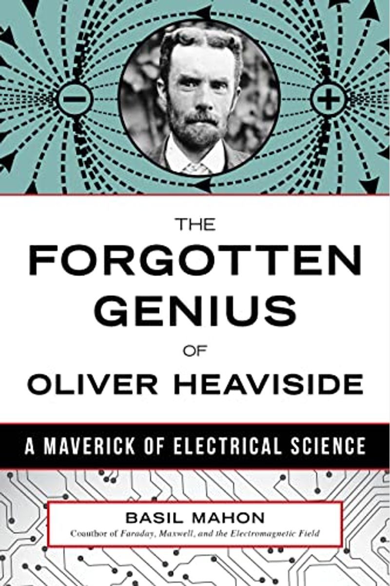 The Forgotten Genius Of Oliver Heaviside: A Maverick Of Electrical Science