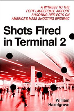 Shots Fired in Terminal 2: A Witness to the Fort Lauderdale Airport Shooting Reflects on America's Mass Shooting Epidemic