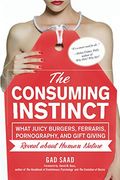 The Consuming Instinct: What Juicy Burgers, Ferraris, Pornography, And Gift Giving Reveal About Human Nature