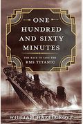 One Hundred And Sixty Minutes: The Race To Save The Rms Titanic