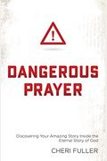 Dangerous Prayer: Discovering Your Amazing Story Inside The Eternal Story Of God
