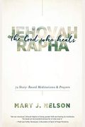 Jehovah-Rapha: The God Who Heals: 72 Story-Based Meditations And Prayers