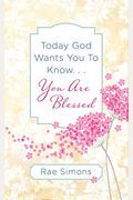 Today God Wants You to Know. . .You Are Blessed