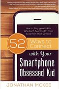 52 Ways To Connect With Your Smartphone Obsessed Kid: How To Engage With Kids Who Can't Seem To Pry Their Eyes From Their Devices!