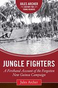 Jungle Fighters: A Firsthand Account Of The Forgotten New Guinea Campaign