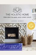 The Holistic Home: Feng Shui For Mind, Body, Spirit, Space