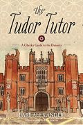 The Tudor Tutor: Your Cheeky Guide To The Dynasty