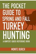 The Pocket Guide To Spring And Fall Turkey Hunting: A Hunter's Quick Reference Book