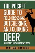 The Pocket Guide To Field Dressing, Butchering, And Cooking Deer: A Hunter's Quick Reference Book