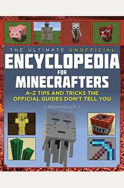 The Ultimate Unofficial Encyclopedia For Minecrafters: An A - Z Book Of Tips And Tricks The Official Guides Don't Teach You The Ultimate Unofficial Encyclopedia For Minecrafters: An A - Z Book Of Tips And Tricks The Official Guides Don't Teach You