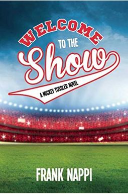 Welcome To The Show: A Mickey Tussler Novel, Book 3volume 3 Welcome To The Show: A Mickey Tussler Novel, Book 3volume 3