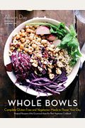 Whole Bowls: Complete Gluten-Free And Vegetarian Meals To Power Your Day