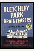 Bletchley Park Brainteasers: The World War Ii Codebreakers Who Beat The Enigma Machine--And More Than 100 Puzzles And Riddles That Inspired Them